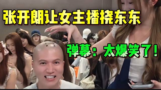 张开朗让ZKL女主播挠东东脑门，弹幕：“太爆笑了”！