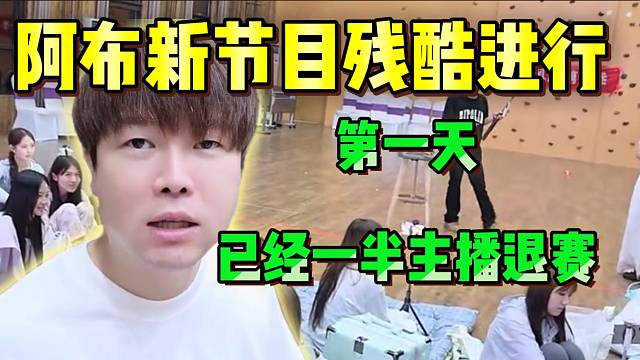 阿布新节目残忍进行！第一天竟已经一半主播宣布退赛！