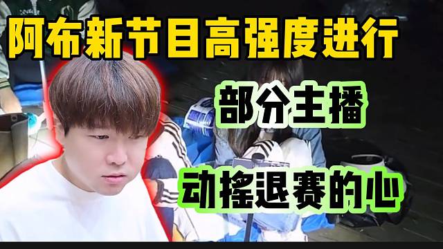 阿布新节目考验性极强，残酷的规则让主播们开始犹豫退赛！