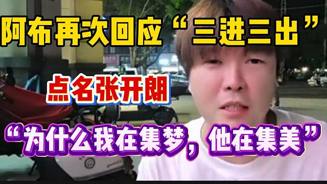 阿布再次回应“三进三出”事件：“那为什么我在集梦，张开朗在集美”！