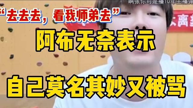 阿布无奈吐槽自己莫名其妙又被骂，随后让“黑粉”都去看张开朗！