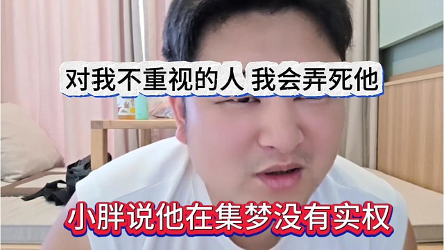 小胖说他在集梦没有实权，对我不重视的人，我会弄死他