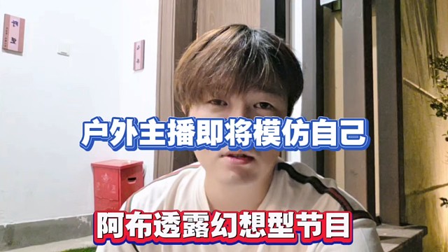 户外主播即将模仿自己，阿布透露幻想型节目！