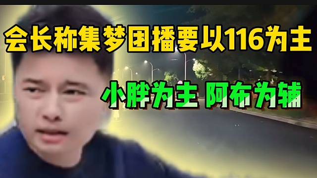 会长称集梦大团播要以116为主，“小胖为主，阿布为辅”！