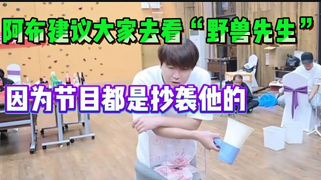阿布建议大家去看“野兽先生”！因为所有节目都是抄袭他的！