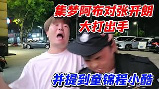 集夢阿布對張開朗大打出手！并提到童錦程小酷