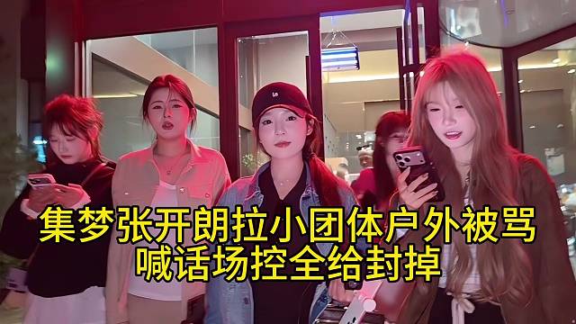 集梦张开朗拉小团体户外被骂喊话场控全给封掉