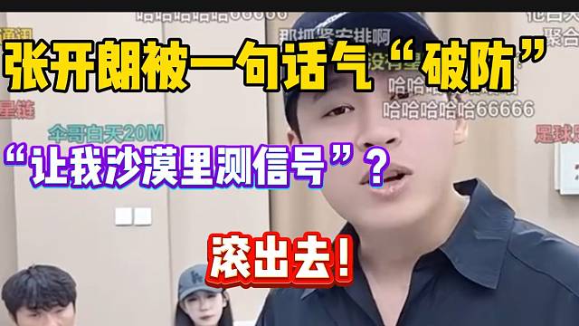 张开朗被弹幕气“破防”，竟然让ZKL团队在沙漠测信号！