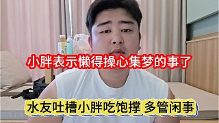 水友吐槽小胖吃飽撐的，多管閑事，小胖表示懶得操心集夢的事
