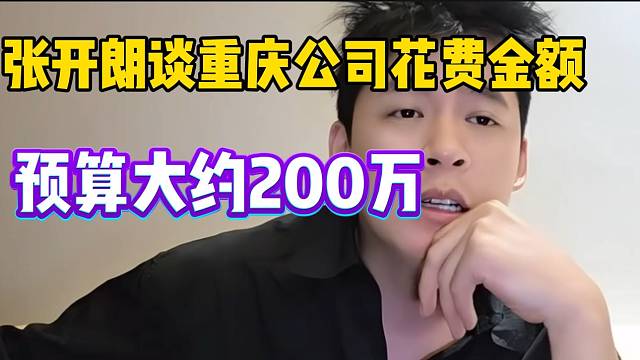 张开朗谈重庆公司花费费用！预算高达200万！