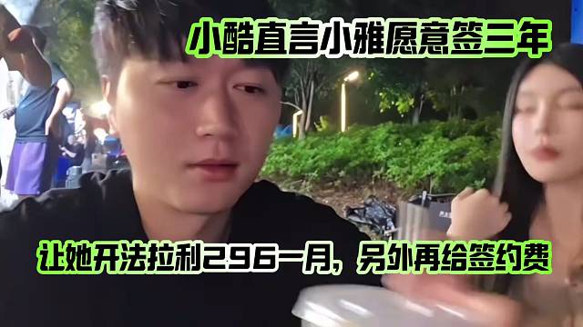 小酷直言小雅愿意签三年，让她开法拉利296一月，另外再给签约费