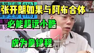 張開(kāi)朗如果與阿布“合體”，必能超越小酷！成為童錦程！集夢(mèng)有毛分析！