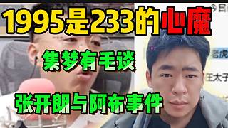 集夢(mèng)有毛直言“1995是233的心魔”，并提到張開(kāi)朗質(zhì)問(wèn)阿布事件！