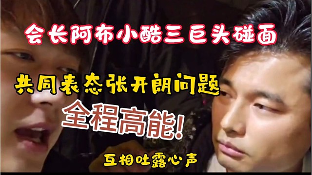 会长阿布小酷三巨头碰面，共同表态张开朗做风问题，全程高能无尿点！