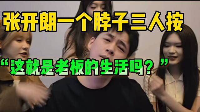 张开朗一个脖子三人按！粉丝：“这就是老板的生活吗”？