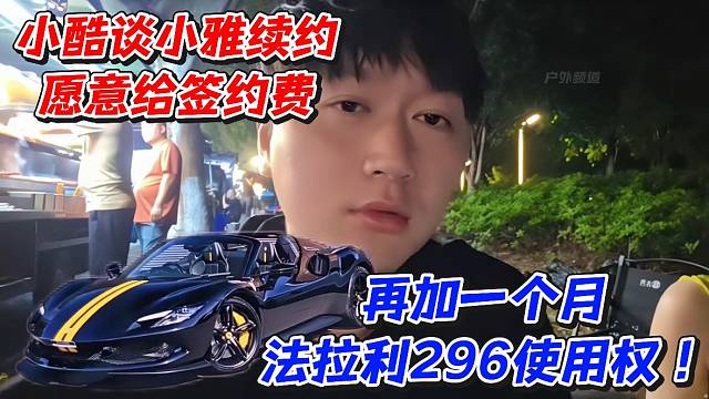 小酷谈小雅续约愿意给签约费！再加一个月法拉利296使用权