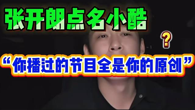 张开朗点名小酷！“你播过的节目，就全是你的原创了？”（5，25号）