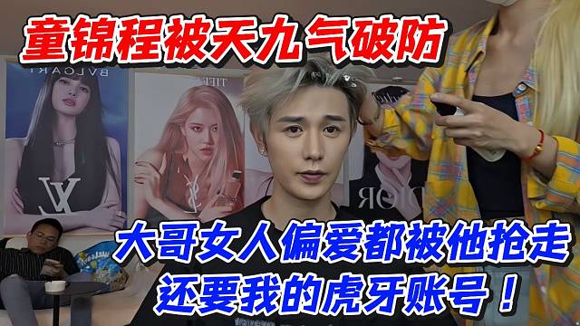 童锦程被天九气破防！大哥女人都被他抢走还要我的虎牙账号
