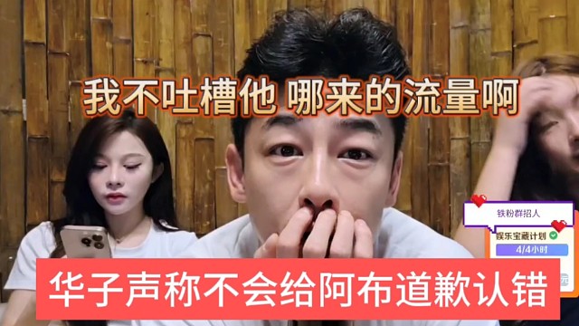 华子声称不会给阿布道歉认错，我不吐槽他，哪来的流量