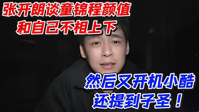 张开朗谈童锦程颜值和自己不相上下！然后又开机小酷还提到子圣
