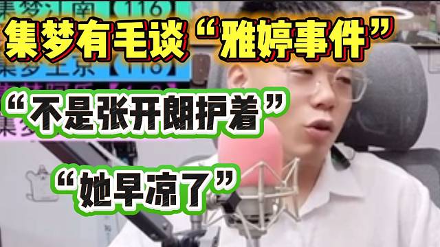 集梦有毛谈“雅婷事件”！并表示如果张开朗不护着，她早“凉”了！