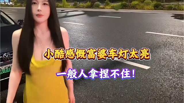 小酷感慨富婆车灯太亮一般人把握不住！