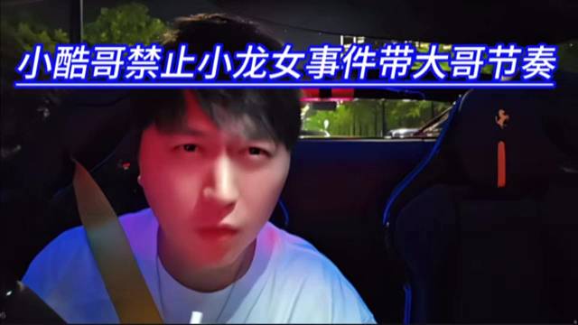 小酷哥禁止小龙女事件带大哥节奏