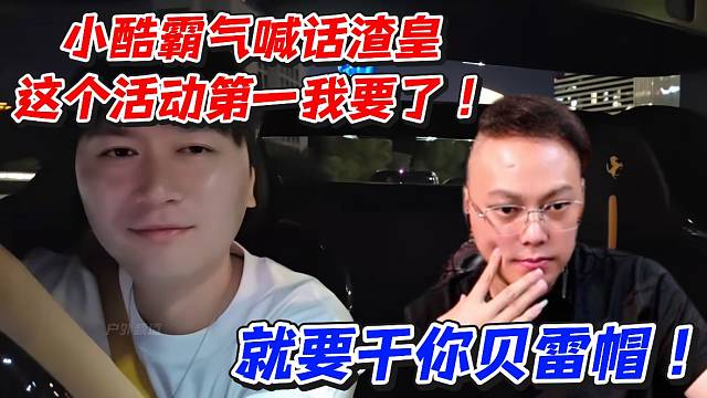 小酷霸气喊话渣皇！这个活动第一我要了！就要干你贝雷帽
