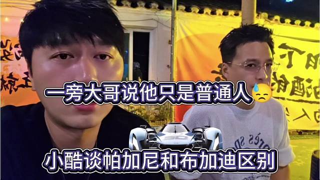 小酷谈帕加尼和布加迪区别，一旁大哥说他只是普通人