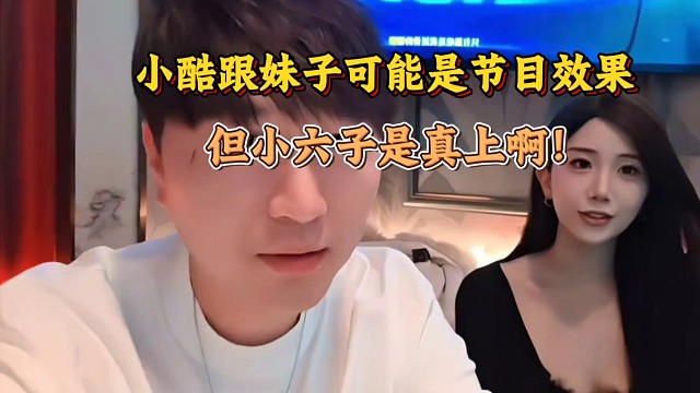 小酷跟妹子可能是节目效果、但小六子是真上啊！