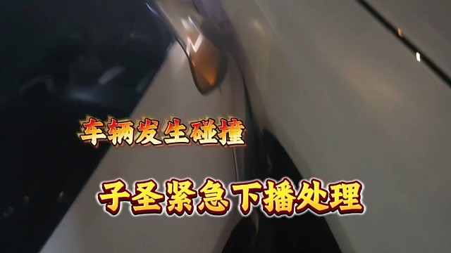 车辆发生碰撞、子圣紧急下播处理！