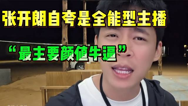 张开朗自夸是全能型主播，主要是颜值太高！