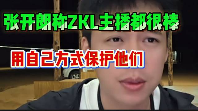 张开朗称ZKL主播都很棒！张开朗也用自己的方式保护他们！