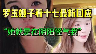 羅玉姬子看十七最新回應(yīng)，“她這就是在陰陽怪氣我”！