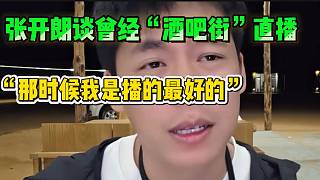 張開朗談曾經“酒吧街”直播，回憶那時候自己是播的最好的！