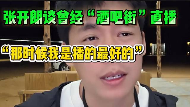 张开朗谈曾经“酒吧街”直播，回忆那时候自己是播的最好的！