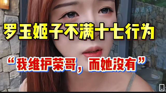 罗玉姬子不满十七行为！“我当时维护荣哥，而她没有”！