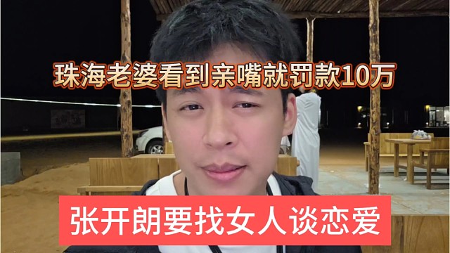 张开朗放话要找女人谈恋爱，珠海老婆看到亲嘴就罚款10万？