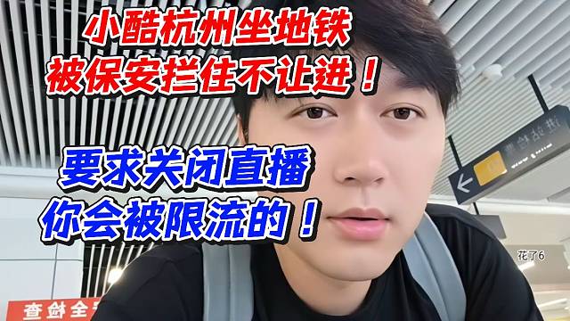 小酷杭州坐地铁被保安拦住不让进！要求关闭直播你会被限流的