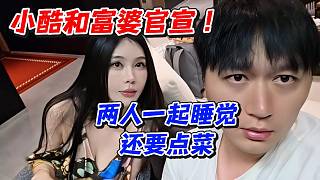 小酷和富婆官宣！兩人一起睡覺還要點菜