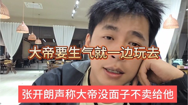 张开朗声称大帝没面子不卖给他，大帝要生气就一边玩去
