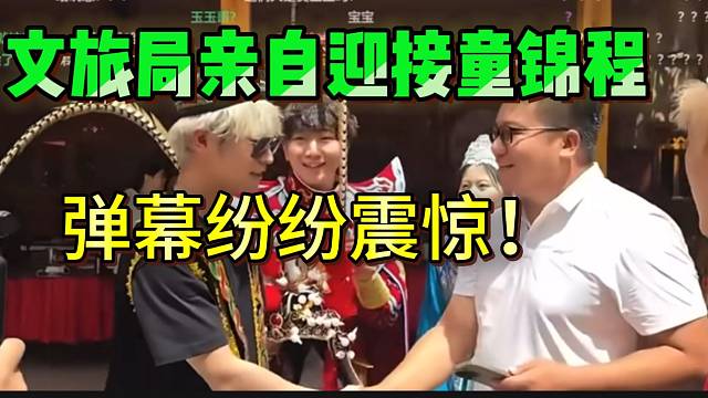 排面拉满！文旅局亲自迎接童锦程，弹幕纷纷震惊！