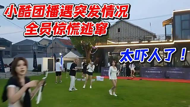 小酷团播遇突发情况全员惊慌逃窜太吓人了