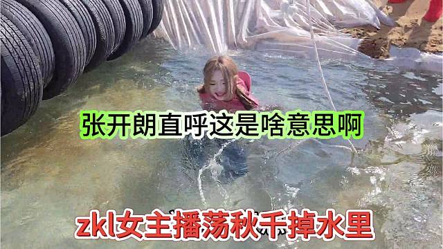 zkl女主播荡秋千掉水里，张开朗直呼这是啥意思