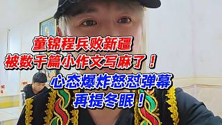 童錦程兵敗新疆！被數(shù)千篇小作文寫麻了心態(tài)爆炸怒懟彈幕再提冬眠
