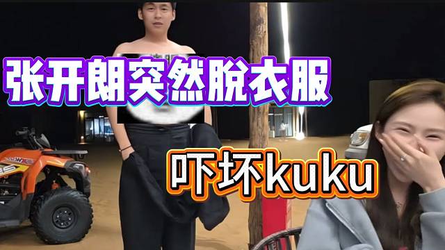 张开朗突然脱衣服秀身材，吓坏旁边的kuku！