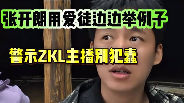 张开朗用爱徒边边举例子，警示所有ZKL主播别犯蠢！