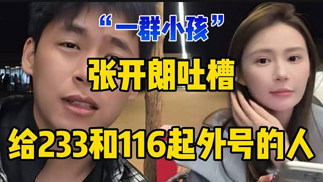 张开朗吐槽给233和116起外号的人，一群小孩！