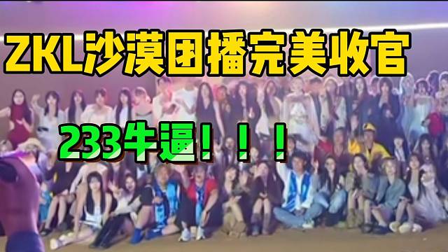 张开朗ZKL沙漠团播完美收官！众人高喊：233牛逼！