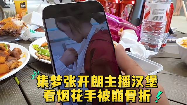 集梦张开朗主播汉堡看烟花手被崩骨折了